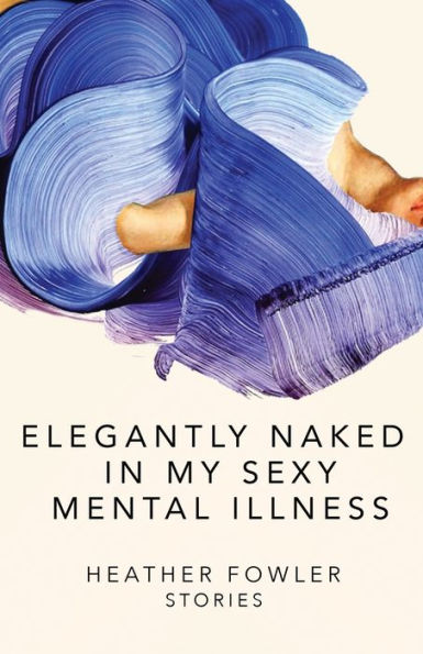 Elegantly Naked My Sexy Mental Illness: Stories