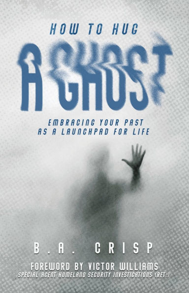 How to Hug a Ghost: Embracing Your Past as a Launchpad for Life