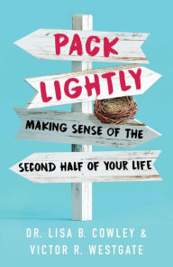 Title: Pack Lightly: Making Sense of the Second Half of Your Life, Author: Lisa B. Cowley