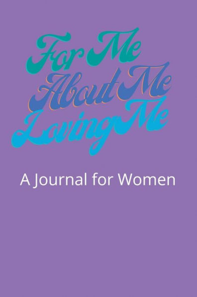 For Me, About Me, Loving Me: A Journal for Women