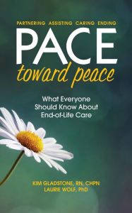 Title: PACE Toward Peace: What Everyone Should Know About End-of-Life Care, Author: Kim Gladstone