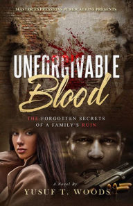 Title: Unforgivable Blood: The Forgotten Secrets of A Family's Ruin, Author: Yusuf T. Woods