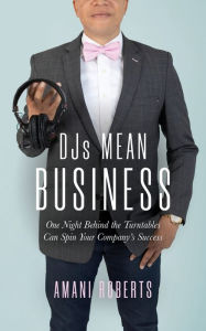 Pdf free downloads ebooks DJ's Mean Business: One Night Behind the Turntables Can Spin Your Company's Success (English Edition) by Amani Roberts iBook CHM 9781734346602