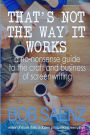 That's Not The Way It Works: a no-nonsense look at the craft and business of screenwriting