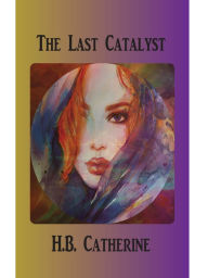 Title: The Last Catalyst, Author: H.B. Catherine