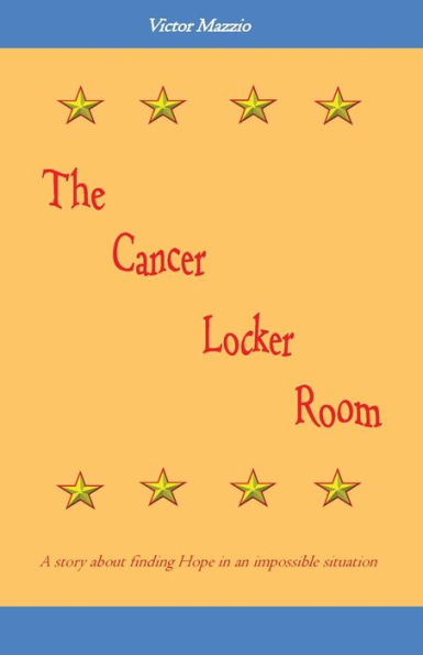 The Cancer Locker Room: A story about finding Hope an impossible situation