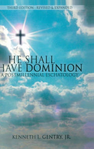 Title: He Shall Have Dominon: A Postmillennial Eschatology, Author: Kenneth L Gentry