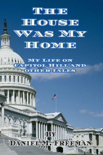 The House Was My Home: Life On Capitol Hill and Other Tales