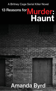 Title: 13 Reasons for Murder Haunt: A Britney Cage Serial Killer Novel, 13 Reasons for Murder #9, Author: Amanda Byrd