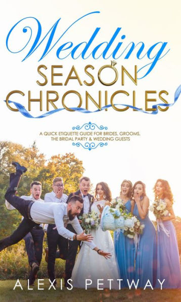 Wedding Season Chronicles: A Quick Etiquette Guide for Brides, Grooms, The Bridal Party & Guests