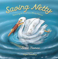 Title: Saving Netty: Rescuing an American White Pelican, Author: Bruce Thomas
