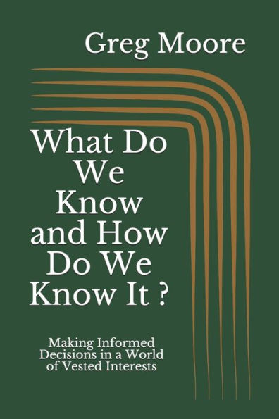 What Do We Know and How Do We Know It: Making Informed Decisions in a World of Vested Interests
