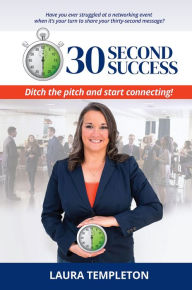 Title: 30 Second Success: Ditch the Pitch and Start Connecting, Author: Laura Templeton