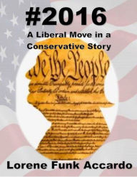 Title: #2016: A Liberal Move in a Conservative Story, Author: Lorene Funk Accardo