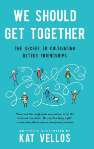 Title: We Should Get Together: The Secret to Cultivating Better Friendships, Author: Kat Vellos