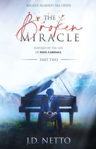 Title: The Broken Miracle - Inspired by the Life of Paul Cardall: Part 2, Author: J D Netto