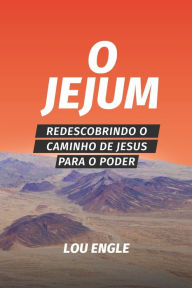Title: O jejum: Redescobrindo o caminho de Jesus para o poder, Author: Lou Engle
