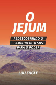 Title: O jejum: Redescobrindo o caminho de Jesus para o poder, Author: Lou Engle