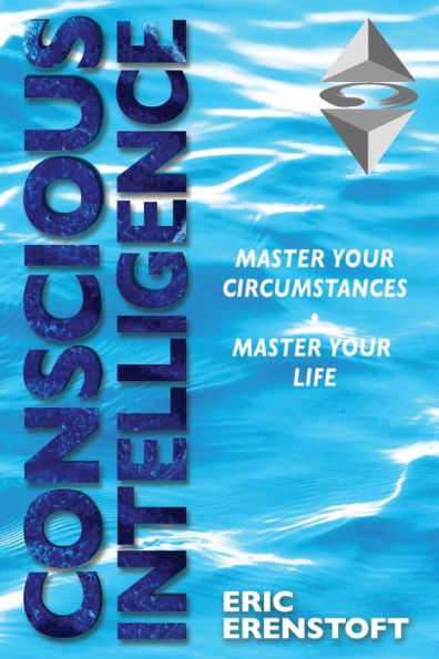 Conscious Intelligence: Master Your Circumstances, Life