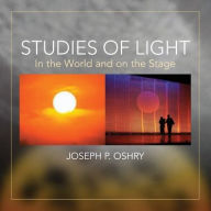 Title: Studies of Light: In The World And On The Stage by Joseph Oshry, Author: Joseph P Oshry
