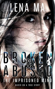 Title: Broken & Abused: The Imprisoned Mind, Author: Lena Ma