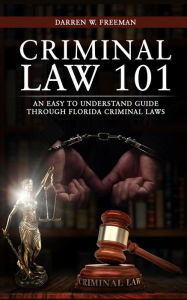 Download a book from google play Criminal Law 101: An Easy To Understand Guide Through Florida Criminal Laws  in English 9781734391114 by Darren Freeman