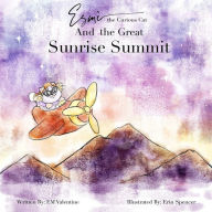 Title: Esmè the Curious Cat And the Great Sunrise Summit, Author: E.M. Valentine