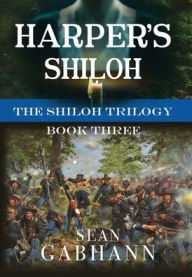 Title: Harper's Shiloh: A Novel of the First Bloodiest Battle, Author: Sean Kevin Gabhann