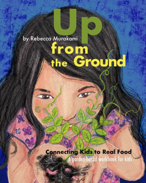 Up from the Ground: Connecting Kids to Real Food, a garden-based workbook for kids