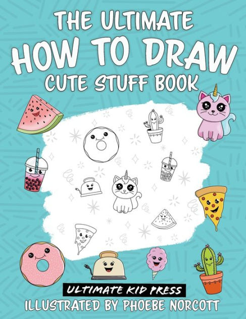 The Ultimate How to Draw Cute Stuff Book: Learn Step by Step How to ...
