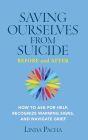 Saving Ourselves from Suicide - Before and After: How to Ask for Help, Recognize Warning Signs, and Navigate Grief