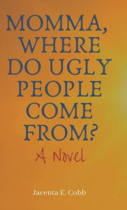 Title: Momma, Where Do Ugly People Come From?, Author: Jacenta E. Cobb