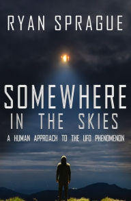 Title: Somewhere in the Skies: A Human Approach to the UFO Phenomenon, Author: Ryan Sprague