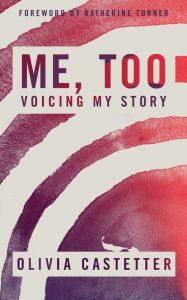 Title: Me, Too: Voicing My Story, Author: Olivia Castetter