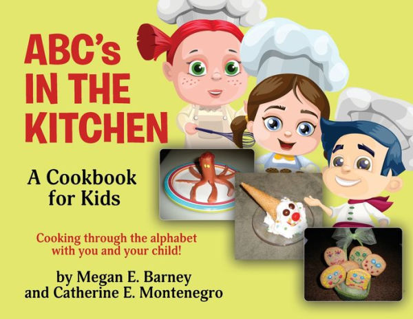 ABC's the Kitchen: A Cookbook for Kids: Cooking through alphabet with you and your child!