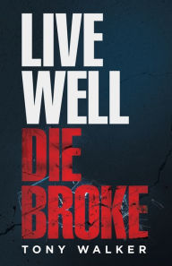 Title: Live Well, Die Broke, Author: Tony Walker