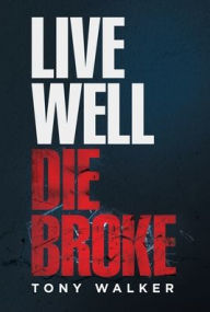 Title: Live Well, Die Broke, Author: Tony Walker