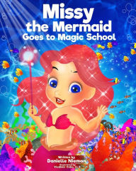 Title: Missy the Mermaid Goes to Magic School, Author: Danielle Nieman