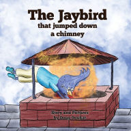 Title: The Jaybird That Jumped Down A Chimney, Author: Doug Doukat