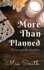 Title: MORE THAN PLANNED: A Second Chance Romance, Author: Mia Smith