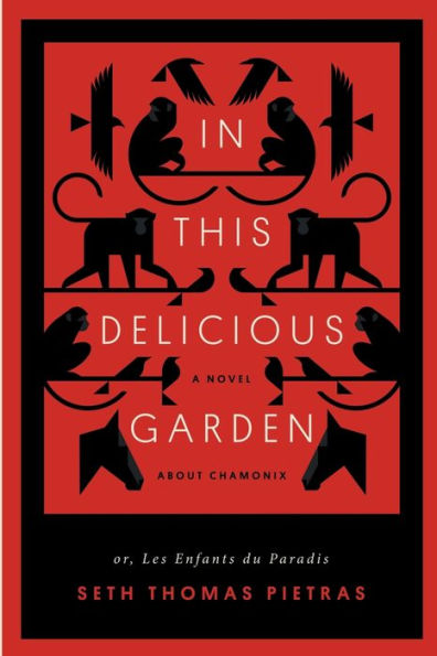 This Delicious Garden: Or, Les Enfants du Paradis (a Novel about Chamonix)