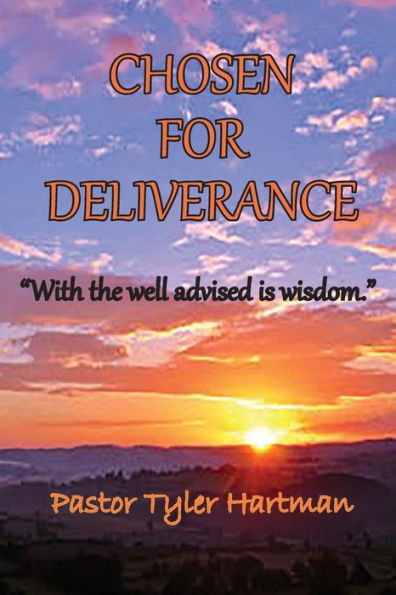 Chosen For Deliverance: With the Well Advised is Wisdom