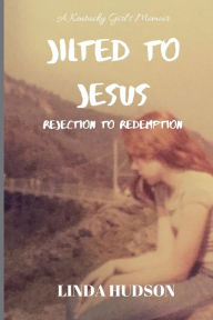 Title: Jilted to Jesus: Rejection to Redemption, Author: Linda Hudson