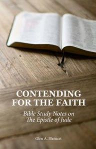 Title: Contending for the Faith: Bible Study Notes on the Epistle of Jude, Author: Glen a Blanscet