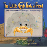 Title: The Little Crab Finds a Friend: Book One: Let the Astrology Adventure Begin, Author: David M Bensimon