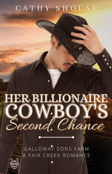 Her Billionaire Cowboy's Second Chance: Galloway Sons Farm, A Fair Creek Romance, Book 1