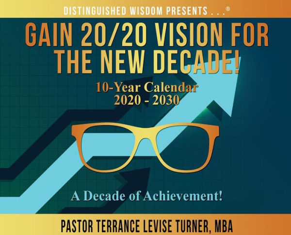 Gain 20/20 Vision For The New Decade! 10-Year Calendar 2020-2030: A Decade of Achievement!