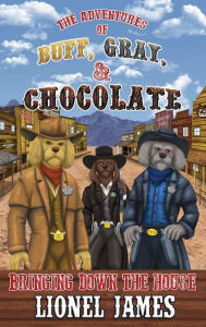 Title: The Adventures of Buff, Gray, & Chocolate: Bringing Down the House, Author: Lionel James