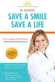 Title: Save A Smile, Save A Life: How Complete Health Dentistry is Revolutionizing America, Author: Maya Bachour