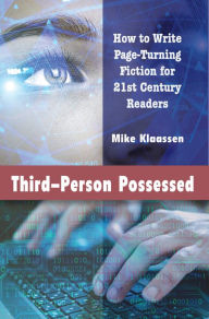Title: Third-Person Possessed: How to Write Page-Turning Fiction for 21st Century Readers, Author: Mike Klaassen